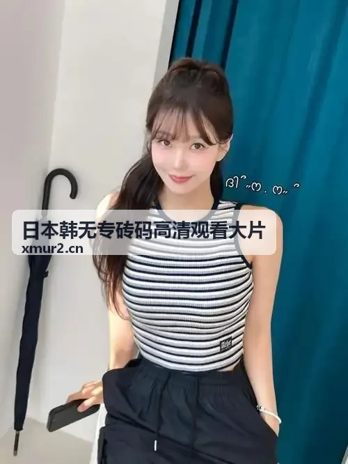 日本韩无专砖码高清观看大片边缘网络优化